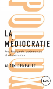 La médiocratie. Précédé de Politique de l'extrême centre et suivi de "Gouvernance". Le management to - Deneault Alain