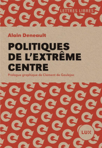 Politiques de l'extrême centre - Deneault Alain ; Gaujelac Clément de