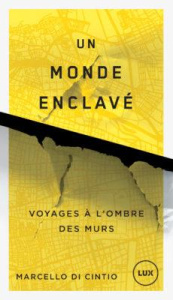Un monde enclavé. Voyages à l'ombre des murs - Di Cintio Marcello ; Des Rochers Arianne ; Gauthie