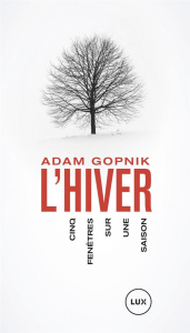 L'hiver. Cinq fenêtres sur une saison - Gopnik Adam ; Saint-Martin Lori ; Gagné Paul