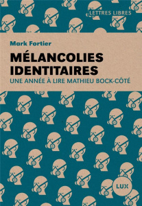 Mélancolies identitaires. Une année à lire Mathieu Bock-Côté - Fortier Mark
