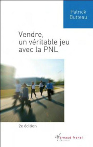 Mieux vendre avec la PNL. 2e édition - Butteau Patrick