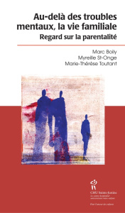 Au-delà des troubles mentaux, la vie familiale. Regards sur la parentalité - Boily Marc ; Saint-Onge Myreille ; Toutant Marie-T