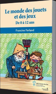 Le monde des jouets et des jeux. De 0 à 12 ans - Ferland Francine