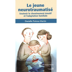 Le jeune neurotraumatisé. Soutenir le cheminement émotif et l'adaptation familiale - Poitras-Martin Danielle
