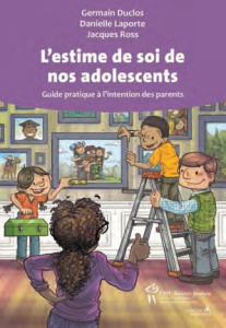 L'estime de soi de nos adolescents. Guide pratique à l'intention des parents - Duclos Germain ; Laporte Danielle ; Ross Jacques
