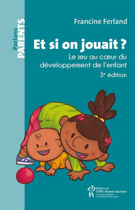 Et si on jouait ? Le jeu au coeur du développement de l'enfant, 3e édition - Ferland Francine