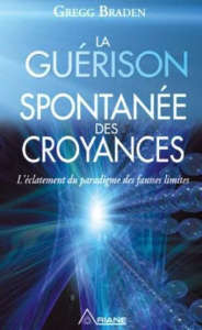 LA GUERISON SPONTANEE DES CROYANCES - BRADEN GREGG
