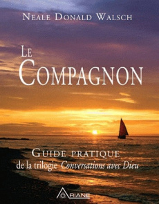 Le compagnon. Guide pratique de la trilogie Conversations avec Dieu - Walsch Neale Donald ; Saint-Germain Michel