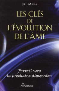 Les clés de l'évolution de l'âme. Portail vers la prochaine dimension - Mara Jill