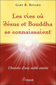 Les vies où Jésus et Bouddha se connaissaient - Renard Gary R.