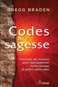 Les codes de la sagesse. Formules des anciens pour reprogrammer notre cerveau et guérir notre coeur - Braden Gregg ; Saint-Germain Michel