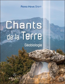 Chants de la Terre. Géobiologie - Steyt Pierre-Henri