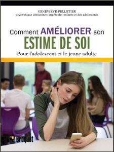 Comment améliorer son estime de soi. Pour l'adolescent et le jeune adulte - Pelletier Geneviève