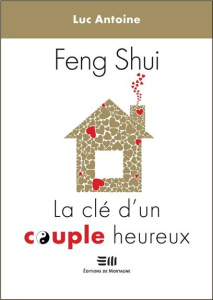 Feng Shui la clé d'un couple heureux - Antoine Luc