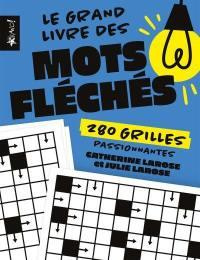 Le grand livre des Mots fléchés. 280 grilles irrésistibles et passionnantes - Larose Julie ; Larose Catherine