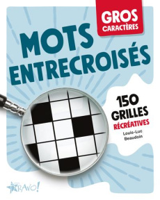 Mots entrecroisés. 150 grilles récréatives [EDITION EN GROS CARACTERES - Beaudoin Louis-Luc