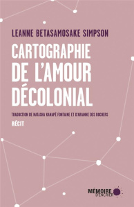 Cartographie de l'amour décolonial - Betasamosake Simpson Leanne ; Kanapé Fontaine Nata