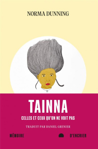 Tainna. Celles et ceux qu'on ne voit pas - Dunning Norma ; Grenier Daniel