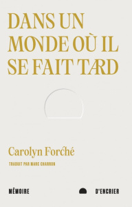 Dans un monde où il se fait tard - Forché Carolyn ; Charron Marc