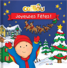 Caillou Joyeuses fêtes ! - Pleau-Murissi Marilyn ; Sévigny Eric