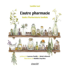 L'autre pharmacie. Guide d'herboristerie familiale - Luzi Laetitia ; Cinq-Mars Mathilde ; Pouillet Laur