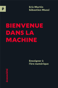 Bienvenue dans la machine. Enseigner à l’ère numérique - Martin Eric ; Mussi Sébastien