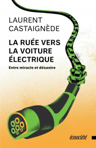 La ruée vers la voiture électrique. Entre miracle et désastre - Castaignède Laurent