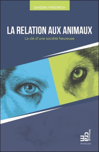 La relation aux animaux / La clé d'une société heureuse - Friedrich Sandra