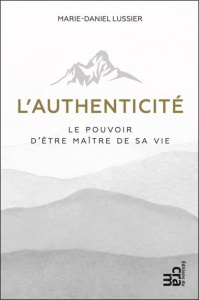 Authenticité Le pouvoir d'être maître de sa vie - Marie-Daniel Lussier