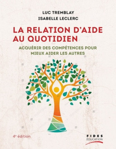 La relation d'aide au quotidien. Acquérir des compétences pour mieux aider les autres, 4e édition - Tremblay Luc ; Leclerc Isabelle