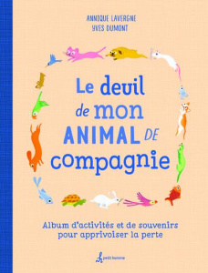 Le deuil de mon animal de compagnie. Album d'activités et de souvenirs pour apprivoiser la perte - Lavergne Annique ; Dumont Yves