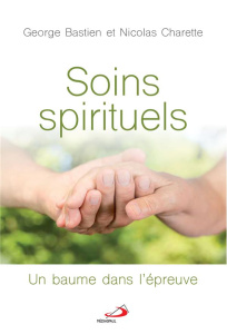Soins spirituels. Un beaume dans l'épreuve - Bastien George ; Charette Nicolas