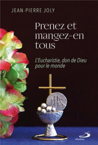 Prenez et mangez-en tous. L'Eucharistie, don de Dieu pour le monde - Joly Jean-Pierre