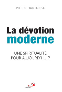 La dévotion moderne. Une spiritualité pour aujourd'hui ? - Hurtubise Pierre