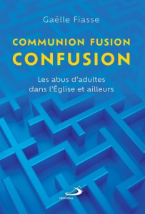 Communion, fusion, confusion. Les abus d'adultes dans l'Eglise et ailleurs - Fiasse Gaëlle
