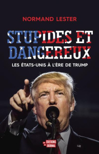 Stupides et dangereux. Les Etats-Unis à l'ère de Trump - Lester Norman
