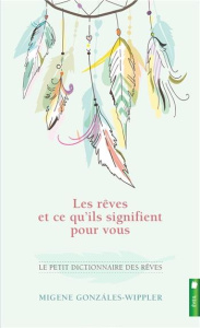 Les rêves et ce qu'ils signifient pour vous / Le petit dictionnaire des rêves - Gonzalez Wippler Migene