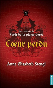 Les contes de la forêt de la pierre dorée Tome 1 : Coeur perdu - Stengl Anne Elisabeth