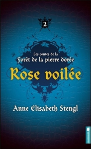 Les contes de la forêt de la pierre dorée Tome 2 : Rose voilée - Stengl Anne Elisabeth - Berthold Roxanne