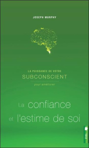 La puissance de votre subconscient pour améliorer la confiance et l'estime de soi - Murphy Joseph - Perreau Claire