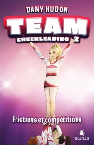 Team cheerleading Tome 2 : Frictions et compétitions - Hudon Dany