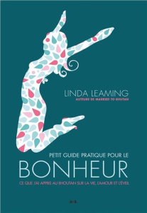 Petit guide pratique pour le bonheur. Ce que j'ai appris au Bhoutan sur la vie, l'amour et l'éveil - Leaming Linda