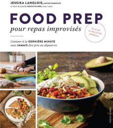 Food prep pour repas improvisés. Cuisiner à la dernière minute sans jamais être pris au dépourvu - Langlois Jessika