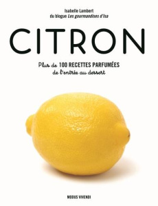 Citron. Plus de 100 recettes parfumées de l’entrée au dessert - Lambert Isabelle ; Noël André ; Dalessandro Gabrie