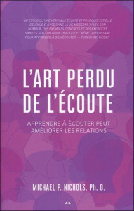 L'art perdu de l'écoute. Apprendre à écouter peut améliorer les relations - Nichols Michael P. - Dussault Jo-Ann