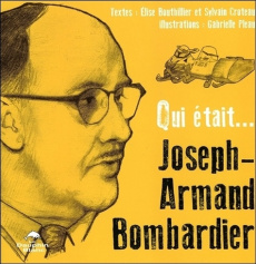 Joseph-Armand Bombardier - Croteau Sylvain ; Bouthillier Elise ; Pleau Gabrie