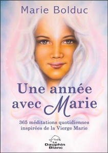 Une année avec Marie. 365 méditations quotidiennes inspirées de la Vierge Marie - Bolduc Marie