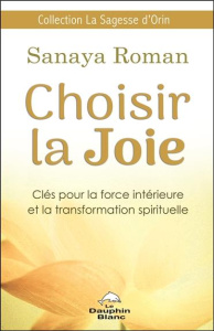 Choisir la joie. Clés pour la force intérieure et la transformation spirituelle - Roman Sanaya ; Vinci Anne-Marie de