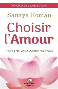 Choisir l'amour. L'éveil de votre centre du coeur - Roman Sanaya ; Vinci Anne-Marie de